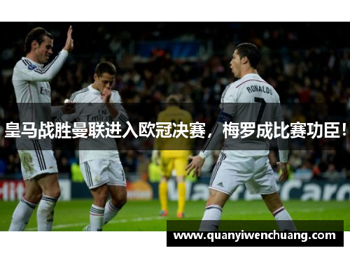 皇马战胜曼联进入欧冠决赛，梅罗成比赛功臣！