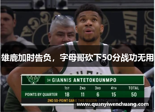 雄鹿加时告负，字母哥砍下50分战功无用