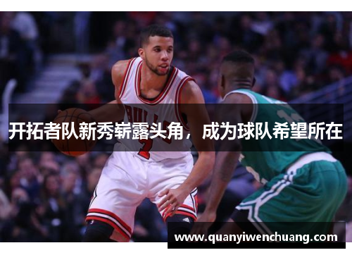 开拓者队新秀崭露头角，成为球队希望所在