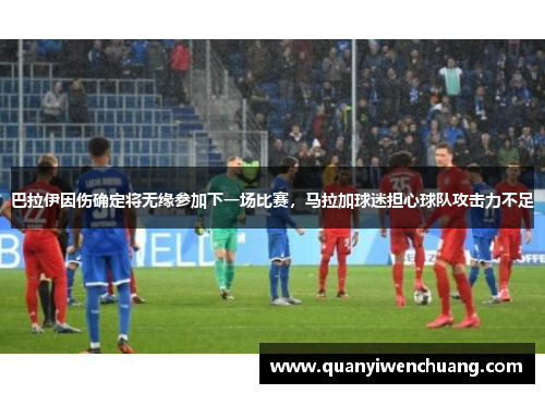 巴拉伊因伤确定将无缘参加下一场比赛，马拉加球迷担心球队攻击力不足