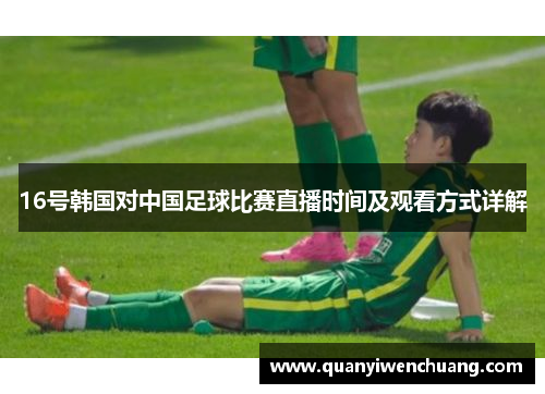 16号韩国对中国足球比赛直播时间及观看方式详解