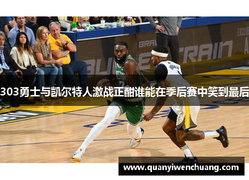 303勇士与凯尔特人激战正酣谁能在季后赛中笑到最后