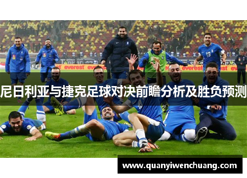 尼日利亚与捷克足球对决前瞻分析及胜负预测