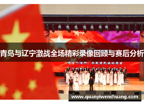 青岛与辽宁激战全场精彩录像回顾与赛后分析
