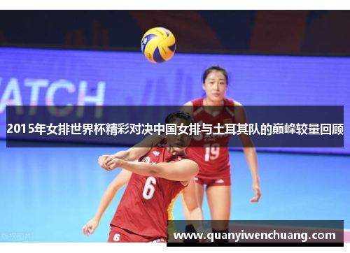 2015年女排世界杯精彩对决中国女排与土耳其队的巅峰较量回顾